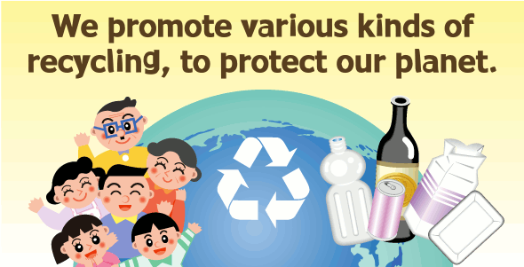 We promote various kinds of recycling, to protect our planet