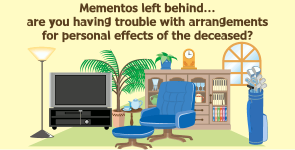 Mementos left behind... are you having trouble with arrangements for personal effects of the deceased?